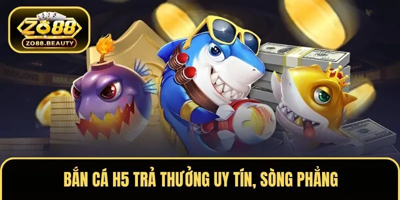 Bắn cá H5 cam kết đổi thưởng uy tín