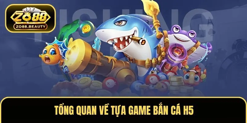 Tổng quan về bắn cá H5 tại cổng game ZO88