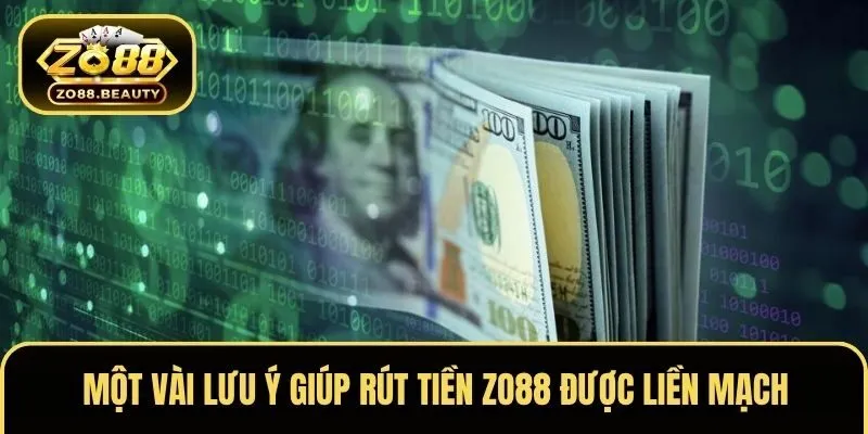 Một vài lưu ý quan trọng giúp rút tiền ZO88 được trơn tru và liền mạch
