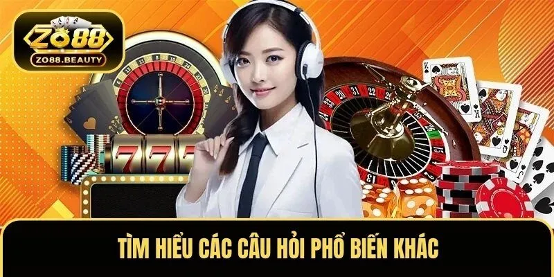 Tìm hiểu các câu hỏi phổ biến khác