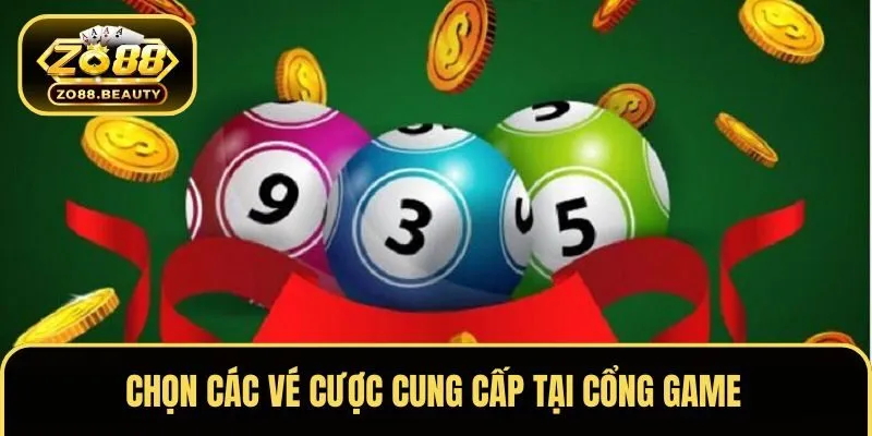 Chọn các vé cược cung cấp tại cổng game 